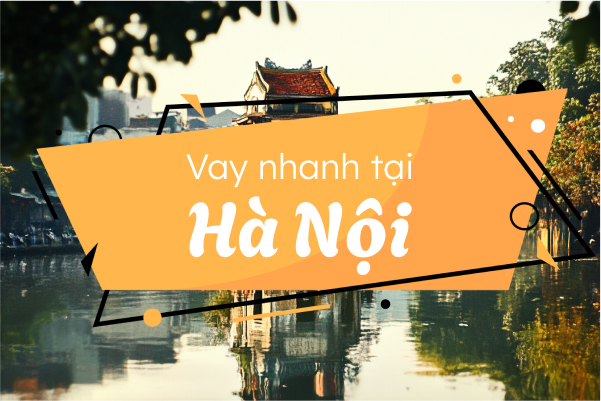 Vay tiền nhanh tại Hà Nội: Giải pháp tài chính nhanh chóng trong thủ đô